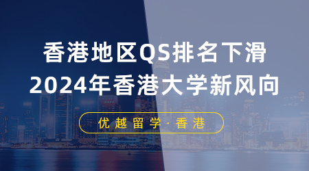 【香港留學】香港地區QS排名下滑，2024年申請香港大學有什么新風向？