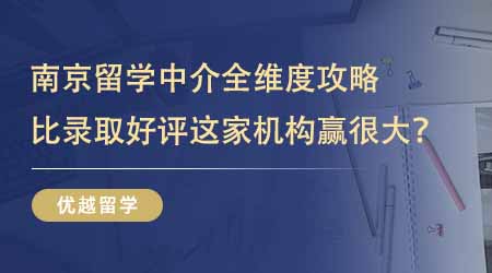 【留學中介】挑選南京正規的留學中介全維度攻略！比錄取比好評這家機構贏很大！